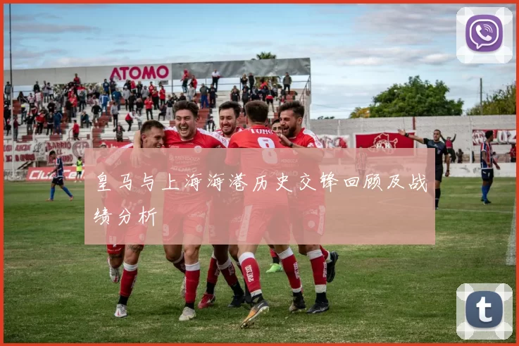 皇马与上海海港历史交锋回顾及战绩分析