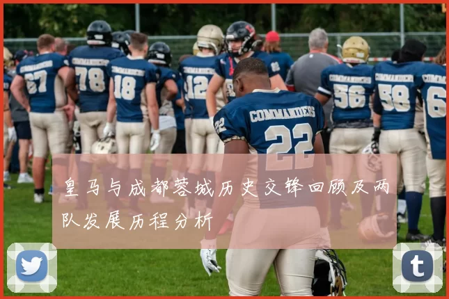 皇马与成都蓉城历史交锋回顾及两队发展历程分析