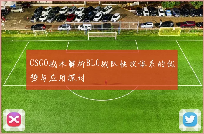 CSGO战术解析BLG战队快攻体系的优势与应用探讨