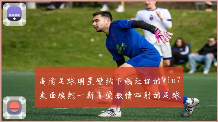 高清足球明星壁纸下载让你的Win7桌面焕然一新享受激情四射的足球魅力