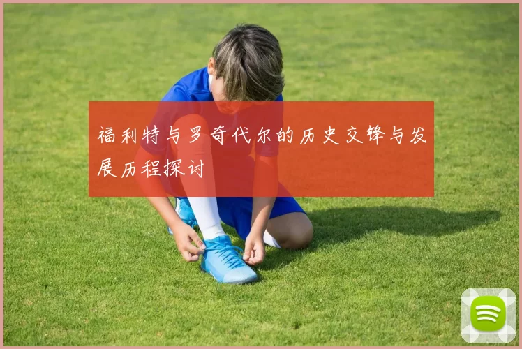 福利特与罗奇代尔的历史交锋与发展历程探讨